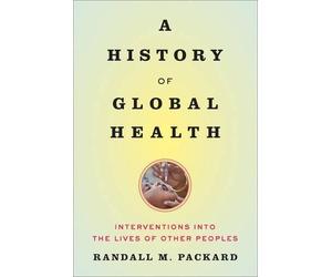 Randall M. Packard A History of Global Health (Tascabile)