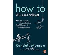 Randall Munroe HOW TO - Wie man's hinkriegt: Absurde, wirkli (Copertina rigida)