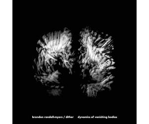Randall-Myers/ Dither - Dynamics Of Vanishing Bodies