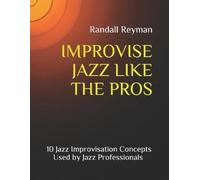 Randall Reyman Improvise Jazz Like the Pros (Tascabile)