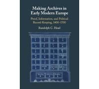 Randolph C. Head Making Archives in Early Modern Europe (Tascabile)