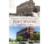 Randolph L. Harter Daniel A. Baker Fort Wayne Through Time (Tascabile)