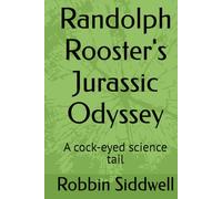 Randolph Rooster's Jurassic Odyssey: A cock-eyed science tail