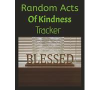 Random Acts Of Kindness Tracker: A Daily Logbook to Record and Reflect on Kind Deeds Track Your Acts of Kindness and Spread Positivity Every Day A Simple Way to Stay Mindful of Kindness in Your Life