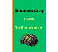 Random Crap I Need to Remember: Funny Gift Notebook for Friends and Family