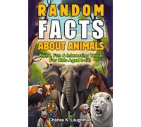 Random Facts About Animals: Weird, Fun & Interesting Trivia For Kids Aged 8-12