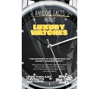 Random Facts About Luxury Watches: More Than Just Fun Facts and Trivia About Expensive Watches