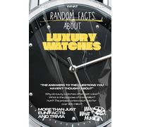 Random Facts About Luxury Watches: More Than Just Fun Facts and Trivia About Expensive Watches