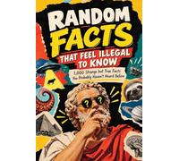 Random Facts That Feel Illegal to Know: 1,000 Strange but True Facts You Probably Haven’t Heard Before