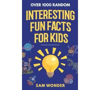 Random Interesting Fun Facts for Kids: 1000+ fun facts for curious minds (for kids 8-12)