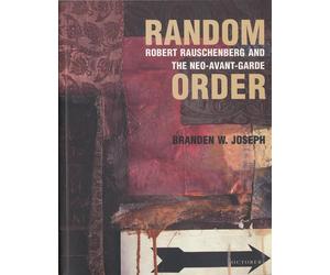 Random Order: Robert Rauschenberg and the Neo-Avant-Garde - Joseph Branden W.