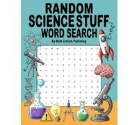 Random Science Stuff Word Search: Over 2100 Challenging Scientific Vocabulary Words: Astronomy, Biology, Chemistry, Medicine, Geology, and Physics Themed Puzzle Book, for Adults, Teens, and Seniors.