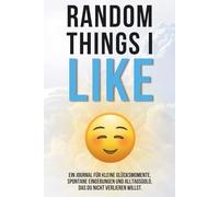 Random Things I Like: Ein Journal für kleine Glücksmomente, schöne Gedanken und Alltagsgold, das du nicht verlieren willst!