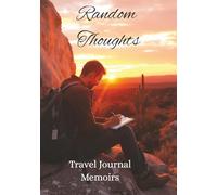Random Thoughts: A Travel Journal for the Thoughtful Explorer - Inspire, Reflect, Remember