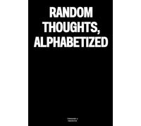 Random Thoughts, Alphabetized: The Notebook