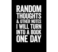 Random Thoughts And Other Notes I Will Turn Into A Book One Day: 6 x 9 Blank Lined Notebook Journal - Funny Saying Sarcastic Work Gag Gift for Office Coworkers, Employees, Adults, Boss