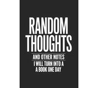 Random Thoughts And Other Notes I Will Turn Into A Book One Day: Blank Lined Notebook, Funny Writing Journal for Work, Office & Everyday Ideas, Creative Gag Gift for Adults