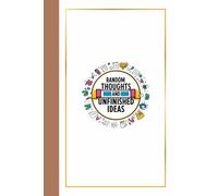 Random Thoughts and Unfinished Ideas: Funny Notebook Journal For Friends And Family to Feed Creativity