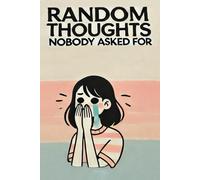 Random Thoughts Nobody Asked For: Funny Gift Notebook Journal, Gift For Co-workers, Friends and Family, 120 Pages