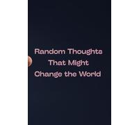 Random Thoughts That Might Change the World: Inspirational Journal - Notebook to Write In for Men - Women | Lined Paper | Motivational Quotes Journal