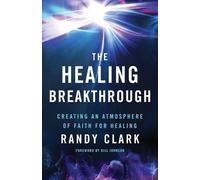 Randy Clark Bil The Healing Breakthrough - Creating an Atmosphere of (Tascabile)