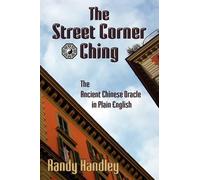 Randy Handley The Street Corner Ching; The Ancient Chinese Oracle in (Tascabile)