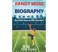 RANDY MOSS BIOGRAPHY: The Incredible Journey of a Boy Who Rose to NFL Stardom