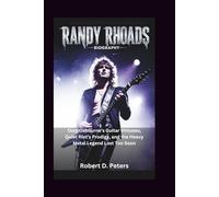 RANDY RHOADS BIOGRAPHY: Ozzy Osbourne’s Guitar Virtuoso, Quiet Riot’s Prodigy, and the Heavy Metal Legend Lost Too Soon