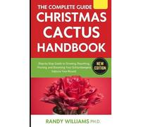 Randy Williams Ph The Complete Guide To Christmas Cactus Care Handbo (Tascabile)