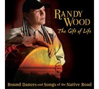 Randy Wood The Gift of Life: Round Dances and Songs of the Native Road (CD)