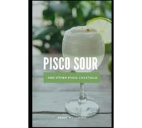 Randy Woodward Pisco Sour and Other Pisco Cocktails (Tascabile)