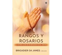 RANGOS Y ROSARIOS: THE BRIGADIER'S BATTLE WITH CANCER / LA ÚLTIMA LUCHA DE UN BRIGADIER CON EL CÁNCER: THE BRIGADIER'S BATTLE WITH CANCER / LA ÚLTIMA ... Navigating Opportunities and Challenges