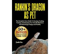 RANKIN’S DRAGON AS PET: The Complete Care Guide To Housing, Feeding, Training, And Keeping Your Friendly Miniature Bearded Dragon Happy And Healthy