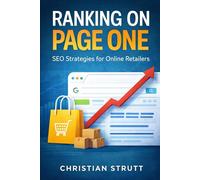 Ranking on Page One - SEO Strategies for Online Retailers: Practical tactics and step-by-step blueprints to boost product visibility, outrank competitors, and convert clicks into loyal customers
