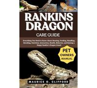 RANKINS DRAGON CARE GUIDE: Everything You Need to Know About Housing, Feeding, Handling, Breeding, Nutrition, Interaction, Health, Behavior, and Raising a Happy Rankin’s Dragon Lizard