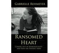 Ransomed Heart: Coming Out of Homosexuality and Into the Father's Arms