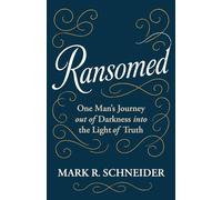 Ransomed: One Man’s Journey from Despair into the Light of Truth: One Man’s Journey from Despair into the Light of Truth