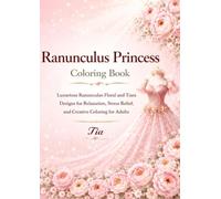 Ranunculus Princess Coloring Book: Luxurious Ranunculus Floral and Tiara Designs for Relaxation, Stress Relief, and Creative Coloring for Adults