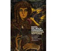 Raoul dal Molin Ferenzona. Enchiridion notturno. Un sognatore decadente verso l'occultismo e la teosofia. Ediz. illustrata