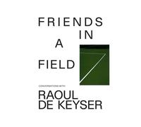 Raoul De Keyser Friends in a Field: Conversations with Raoul De Keys (Tascabile)