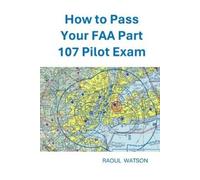 Raoul Watson How to Pass Your FAA Part 107 Pilot Exam (Tascabile)