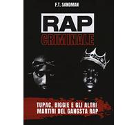 Rap criminale. Tupac, Biggie e gli altri martiri del gangsta rap