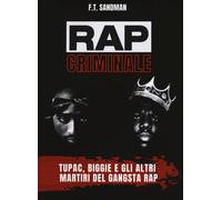 Rap criminale. Tupac, Biggie e gli altri martiri del gangsta rap