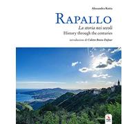 Rapallo. La storia nei secoli. Tesori e tradizioni della città e del suo territorio. Ediz. italiana e inglese