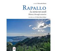 Rapallo. La storia nei secoli. Tesori e tradizioni della città e del suo territorio. Ediz. italiana e inglese