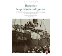Rapatrier les prisonniers de guerre: Le Comité international de la Croix-Rouge et les crises humanitaires 1918-1923