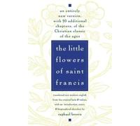 The Little Flowers of St. Francis: An Entirely New Version, with 20 Additional Chapters, of the Christian Classic of the Ages