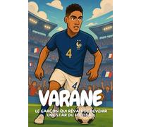 Raphael Varane: Une histoire vraie pour les enfants qui aiment le foot et n’abandonnent jamais.