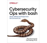 Cybersecurity Ops with Bash: Attack, Defend, and Analyze from the Command Line