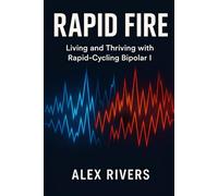 Rapid Fire: Living and Thriving with Rapid-Cycling Bipolar I